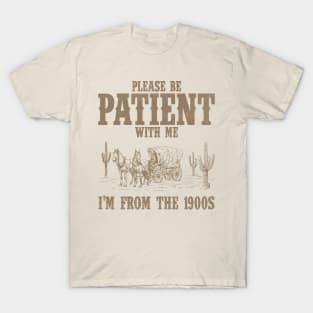 Please Be Patient with Me I'm from the 1900s Western Graphic Shirt, 1900s Graphic Tee, Funny Retro Born in 1900s, Cute Country T-Shirt